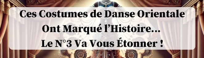 Ces costumes de danse orientale qui ont marqué l histoire